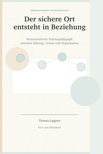 Cover: Der sichere Ort entsteht in Beziehung - Personzentrierte Traumapädagogik zwischen Haltung, Grenze und Organisation